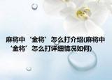 麻将中‘金将’怎么打介绍(麻将中‘金将’怎么打详细情况如何)