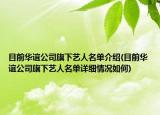 目前华谊公司旗下艺人名单介绍(目前华谊公司旗下艺人名单详细情况如何)