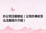办公司注册地址（公司办事处怎么注册简介介绍）