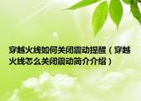 穿越火线如何关闭震动提醒（穿越火线怎么关闭震动简介介绍）