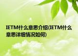IETM什么意思介绍(IETM什么意思详细情况如何)