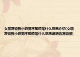 女朋友说我小奶狗不知道是什么意思介绍(女朋友说我小奶狗不知道是什么意思详细情况如何)