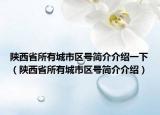 陕西省所有城市区号简介介绍一下（陕西省所有城市区号简介介绍）