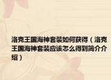 洛克王国海神套装如何获得（洛克王国海神套装应该怎么得到简介介绍）