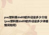 pvc塑料管dn80的外径是多少介绍(pvc塑料管dn80的外径是多少详细情况如何)