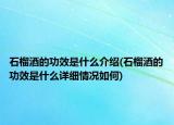 石榴酒的功效是什么介绍(石榴酒的功效是什么详细情况如何)