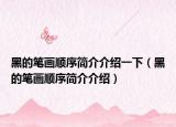 黑的笔画顺序简介介绍一下（黑的笔画顺序简介介绍）