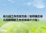 幼儿园工作态度方面（如何端正幼儿园教师的工作态度简介介绍）