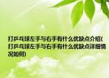 打乒乓球左手与右手有什么优缺点介绍(打乒乓球左手与右手有什么优缺点详细情况如何)