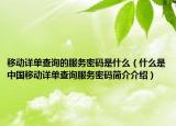 移动详单查询的服务密码是什么（什么是中国移动详单查询服务密码简介介绍）