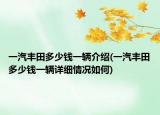 一汽丰田多少钱一辆介绍(一汽丰田多少钱一辆详细情况如何)