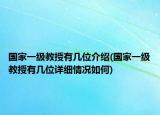 国家一级教授有几位介绍(国家一级教授有几位详细情况如何)