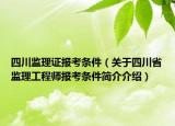 四川监理证报考条件（关于四川省监理工程师报考条件简介介绍）