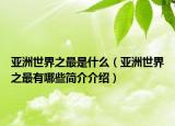 亚洲世界之最是什么（亚洲世界之最有哪些简介介绍）
