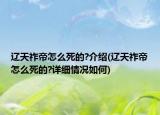 辽天祚帝怎么死的?介绍(辽天祚帝怎么死的?详细情况如何)