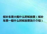 候补车票大概什么时候放票（候补车票一般什么时候放票简介介绍）