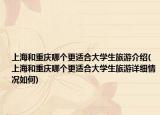 上海和重庆哪个更适合大学生旅游介绍(上海和重庆哪个更适合大学生旅游详细情况如何)
