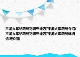 平湖火车站路线到哪些地方?平湖火车路线介绍(平湖火车站路线到哪些地方?平湖火车路线详细情况如何)