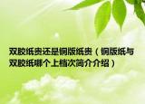 双胶纸贵还是铜版纸贵（铜版纸与双胶纸哪个上档次简介介绍）