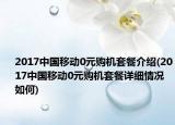 2017中国移动0元购机套餐介绍(2017中国移动0元购机套餐详细情况如何)
