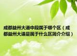 成都益州大道中段属于哪个区（成都益州大道是属于什么区简介介绍）
