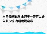 当日最新消息 余额宝一天可以转入多少钱 有明确规定吗
