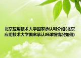 北京应用技术大学国家承认吗介绍(北京应用技术大学国家承认吗详细情况如何)