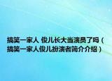 搞笑一家人 俊儿长大当演员了吗（搞笑一家人俊儿扮演者简介介绍）