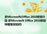 求Microsoft(Office 2010密钥介绍 求Microsoft Office 2010密钥详细情况如何)
