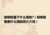 胡椒粉是干什么用的?（胡椒粉是做什么用的简介介绍）