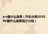 srv是什么意思（汽车分类SUVSRV都什么意思简介介绍）