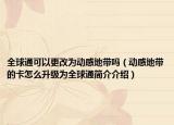 全球通可以更改为动感地带吗（动感地带的卡怎么升级为全球通简介介绍）