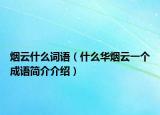 烟云什么词语（什么华烟云一个成语简介介绍）