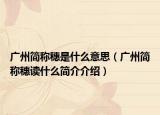 广州简称穗是什么意思（广州简称穗读什么简介介绍）