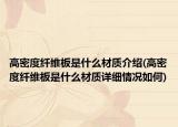高密度纤维板是什么材质介绍(高密度纤维板是什么材质详细情况如何)