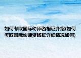 如何考取国际幼师资格证介绍(如何考取国际幼师资格证详细情况如何)