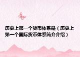 历史上第一个货币体系是（历史上第一个国际货币体系简介介绍）
