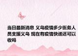 当日最新消息 义乌疫情多少医务人员支援义乌 现在有疫情快递还可以收吗