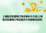 上海航空机票预订电话是多少介绍(上海航空机票预订电话是多少详细情况如何)