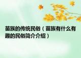 苗族的传统民俗（苗族有什么有趣的民俗简介介绍）