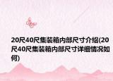 20尺40尺集装箱内部尺寸介绍(20尺40尺集装箱内部尺寸详细情况如何)