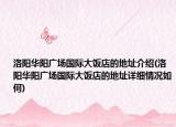 洛阳华阳广场国际大饭店的地址介绍(洛阳华阳广场国际大饭店的地址详细情况如何)