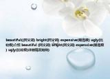 beautiful((同义词) bright(同义词) expensive(最高级) ugly(比较级)介绍 beautiful (同义词) bright(同义词) expensive(最高级) ugly(比较级)详细情况如何)