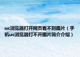 uc浏览器打开网页看不到图片（手机uc浏览器打不开图片简介介绍）