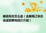邮政杂志怎么送（去邮局订杂志会送到家吗简介介绍）