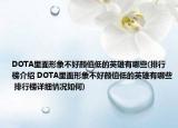 DOTA里面形象不好颜值低的英雄有哪些(排行榜介绍 DOTA里面形象不好颜值低的英雄有哪些 排行榜详细情况如何)