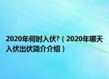 2020年何时入伏?（2020年哪天入伏出伏简介介绍）