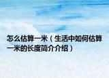 怎么估算一米（生活中如何估算一米的长度简介介绍）