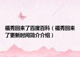 福秀回来了百度百科（福秀回来了更新时间简介介绍）