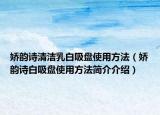 娇韵诗清洁乳白吸盘使用方法（娇韵诗白吸盘使用方法简介介绍）